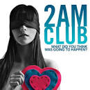 2AM Club - What Did You Think Was Going to Happen?