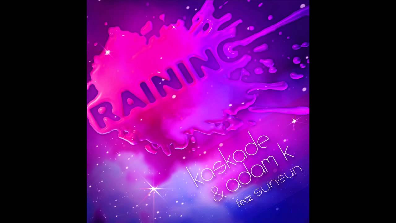 Adam K., Kaskade and Sunsun - Raining