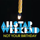 Allstar Weekend - Not Your Birthday