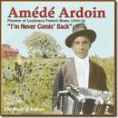 Amédé Ardoin - I'm Never Comin' Back: The Roots of Zydeco
