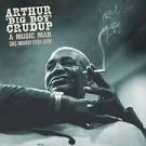 Arthur "Big Boy" Crudup - A Music Man Like Nobody Ever Saw