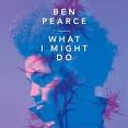 Ben Pearce - What I Might Do