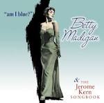 Betty Madigan - Am I Blue/The Jerome Kern Songbook