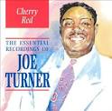 Cherry Red: The Essential Recordings Of Big Joe Turner