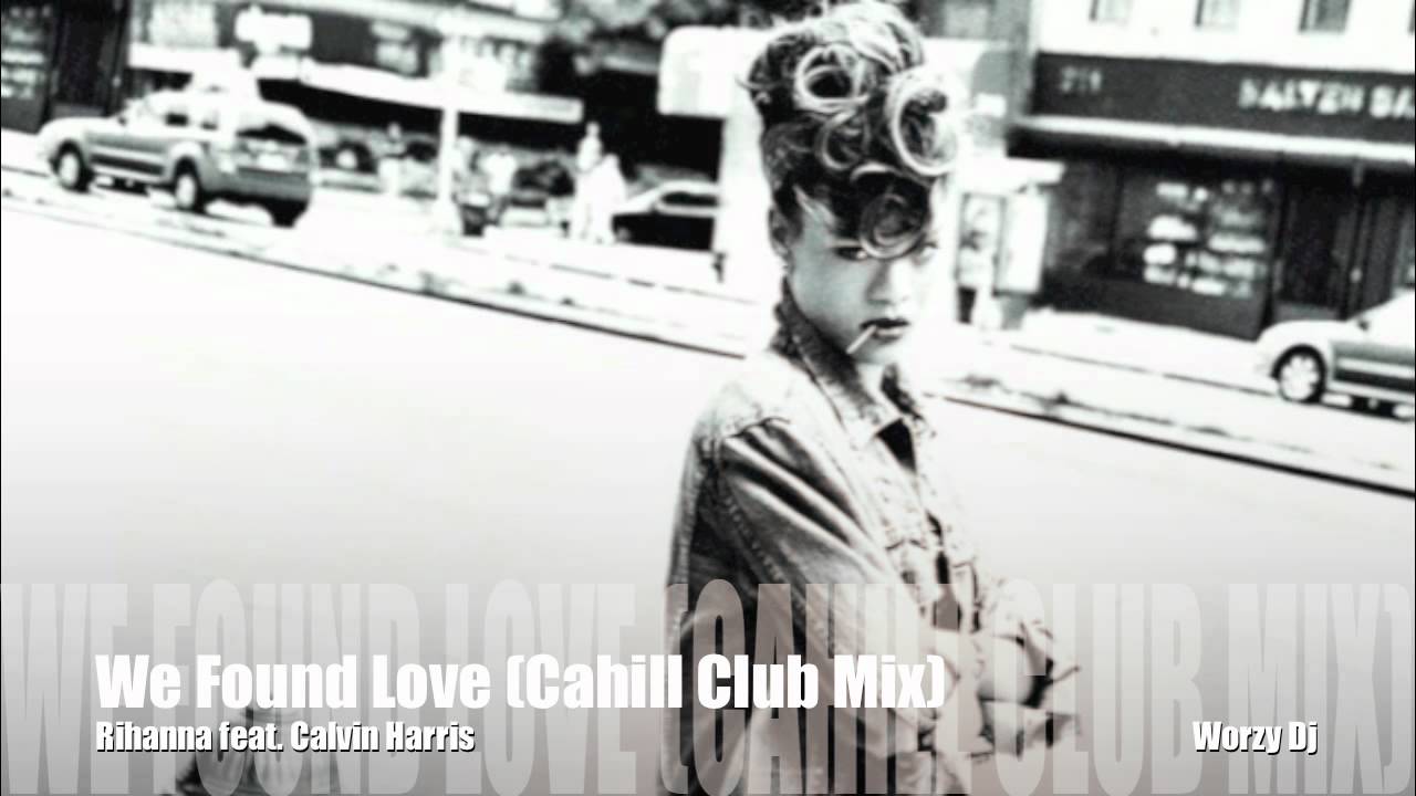 We Found Love [Cahill Club]