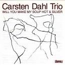 Carsten Dahl - Will You Make My Soup Hot and Silver