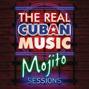 The Real Cuban Music: Mojito Sessions