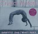 Crystal Waters - Ghetto Day/What I Need