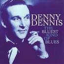 Denny Dennis - The Bluest Kind of Blues