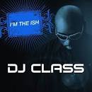 DJ Class - I'm the Ish [Clean]