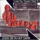 Dogs Die in Hot Cars - I Love You 'Cause I Have To