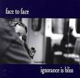 Face to Face - Ignorance Is Bliss