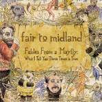 Fair to Midland - Fables from a Mayfly: What I Tell You Three Times Is True