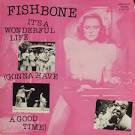 Fishbone - It's a Wonderful Life (Gonna Have a Good Time)