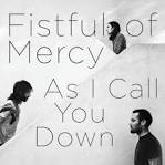 Fistful of Mercy - As I Call You Down