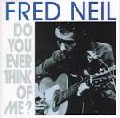 Fred Neil - Do You Ever Think Of Me?