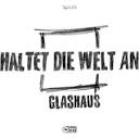 Glashaus - Haltet die Welt an