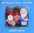 Graham Parker - Carp Fishing on Valium: The Songs