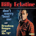 Billy Eckstine - Don't Worry 'Bout Me/Broadway Bongos and Mr. B