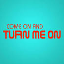 Come On and Turn Me On