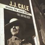 J.J. Cale - Anyway the Wind Blows: The Anthology