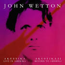 John Wetton - Akustika: Live in Amerika/Akustika II: Return to Amerika