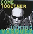 Junior Vasquez - Come Together