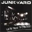 Junkyard - Shut Up -- We're Tryin' to Practice!