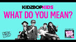 Kidz Bop Kids - What Do You Mean?