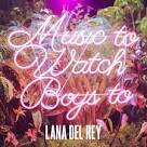 Lana Del Rey - Music to Watch Boys To