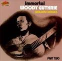 Woody Guthrie - Immortal: Golden Classics, Pt. 2