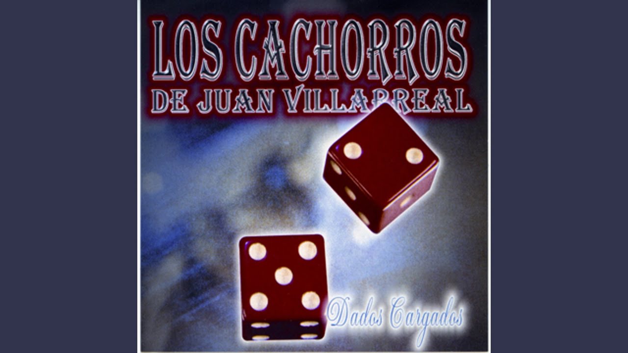 Los Cachorros de Juan Villarreal - Dados Cargados