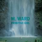 M. Ward - Primitive Girl