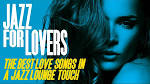 Jazz for Lovers: The Best Love Songs in a Jazz Lounge Touch