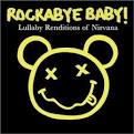 Rockabye Baby! - Rockabye Baby! Lullaby Renditions of Nirvana