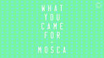 Mosca - What You Came For