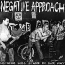 Negative Approach - Nothing Will Stand in Our Way