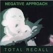 Negative Approach - Total Recall