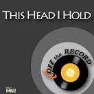 Off the Record - This Head I Hold