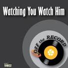Off the Record - Watching You Watch Him