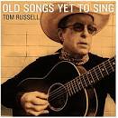 Tom Russell - Old Songs Yet to Sing
