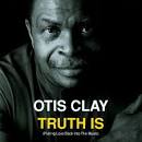 Otis Clay - Truth Is: Putting Love Back Into The Music