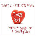 Today I Hate Everyone: Perfect Songs For A Crappy Day