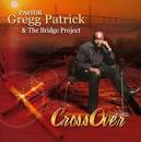 Pastor Gregg Patrick & the Bridge Project - Crossover