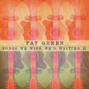 Pat Green - Songs We Wish We'd Written, Vol. 2