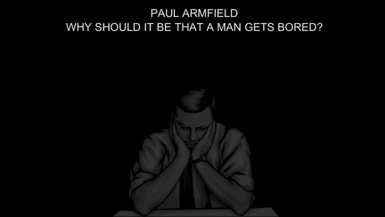 Paul Armfield - Why Should It Be That a Man Gets Bored