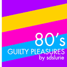 80's Guilty Pleasures