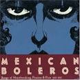 Mexican Boleros: Songs of Heartbreaking Passion 1927-1957