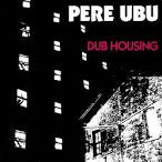 Pere Ubu - Dub Housing