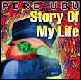 Pere Ubu - Story of My Life